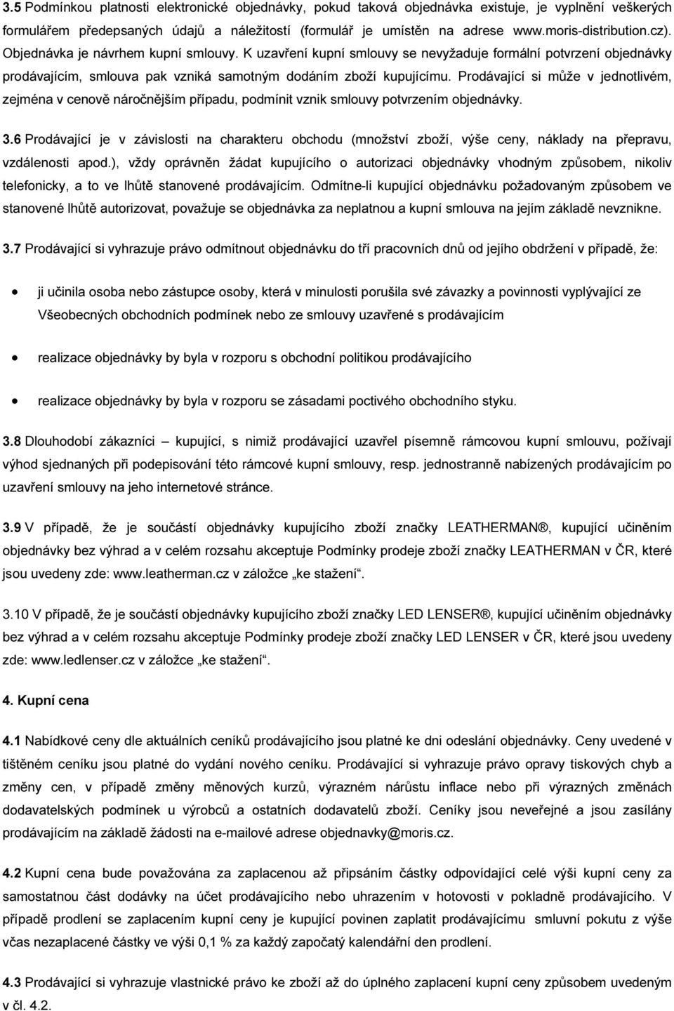 Prodávající si může v jednotlivém, zejména v cenově náročnějším případu, podmínit vznik smlouvy potvrzením objednávky. 3.