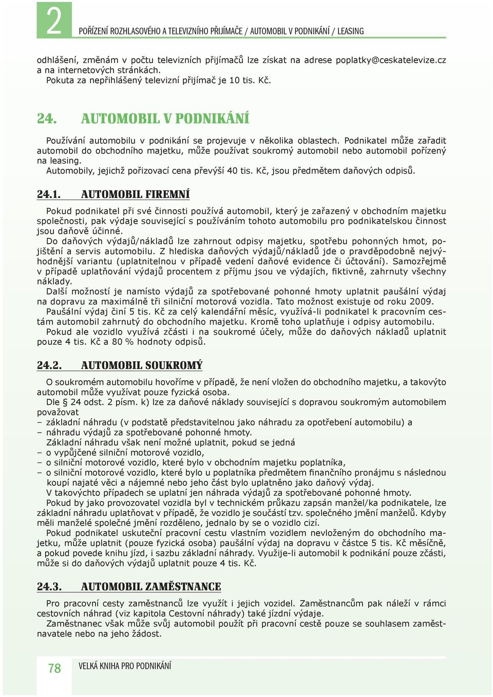 Podnikatel může zařadit automobil do obchodního majetku, může používat soukromý automobil nebo automobil pořízený na leasing. Automobily, jejichž pořizovací cena převýší 40 tis.