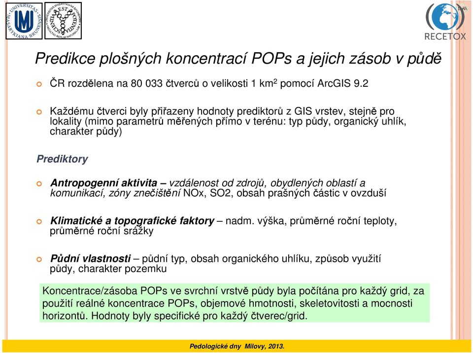 aktivita vzdálenost od zdrojů, obydlených oblastí a komunikací, zóny znečištění NOx, SO2, obsah prašných částic v ovzduší Klimatické a topografické faktory nadm.