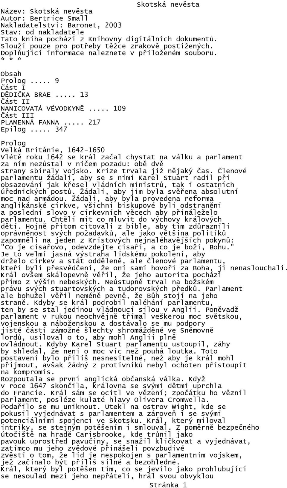 .. 347 Prolog Velká Británie, 1642 1650 Vlétě roku 1642 se král začal chystat na válku a parlament za ním nezůstal v ničem pozadu: obě dvě strany sbíraly vojsko. Krize trvala již nějaký čas.