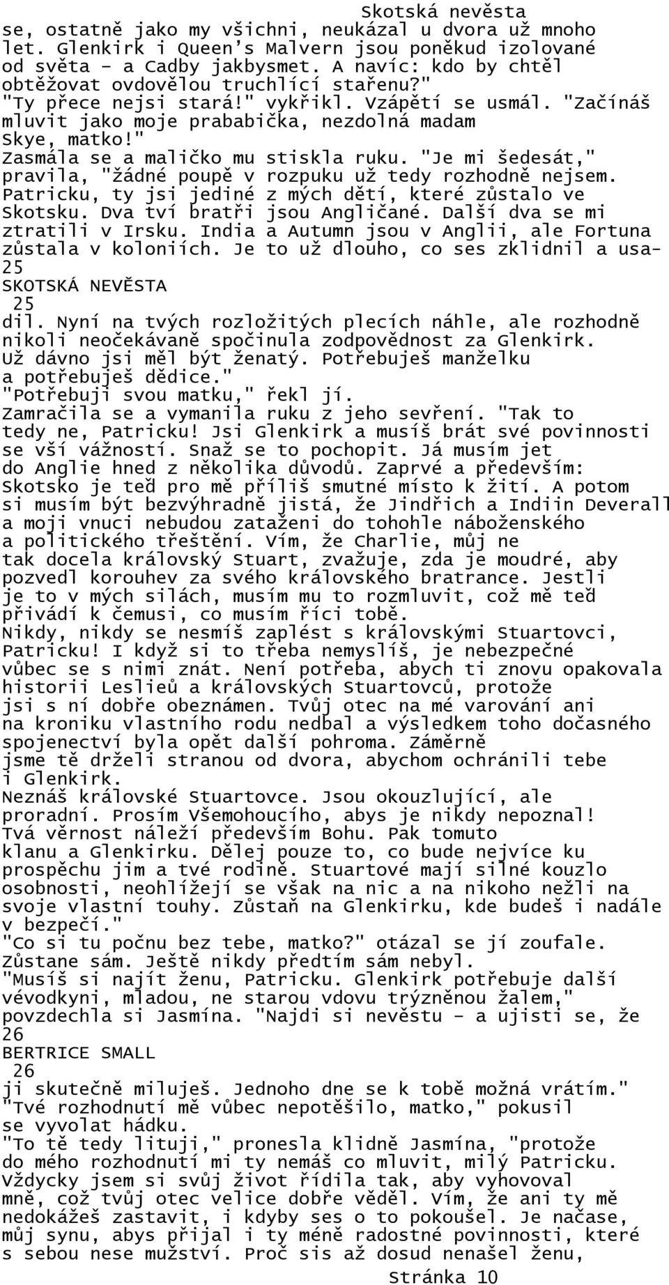 "Je mi šedesát," pravila, "žádné poupě v rozpuku už tedy rozhodně nejsem. Patricku, ty jsi jediné z mých dětí, které zůstalo ve Skotsku. Dva tví bratři jsou Angličané.