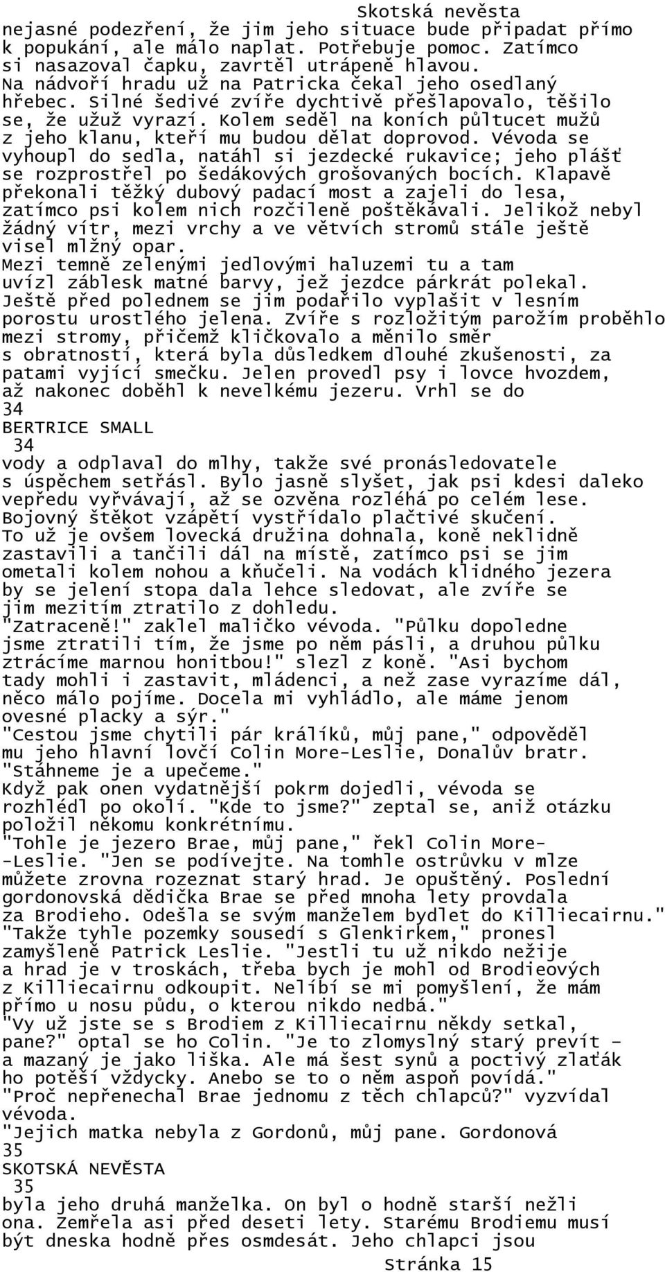 Kolem seděl na koních půltucet mužů z jeho klanu, kteří mu budou dělat doprovod. Vévoda se vyhoupl do sedla, natáhl si jezdecké rukavice; jeho plášť se rozprostřel po šedákových grošovaných bocích.