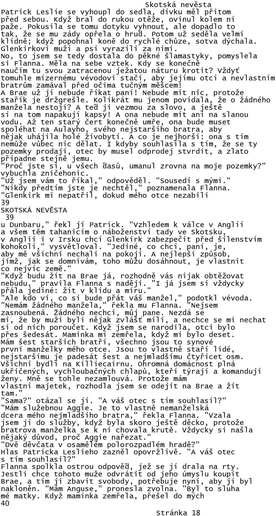 Měla na sebe vztek. Kdy se konečně naučím tu svou zatracenou ježatou náturu krotit? Vždyť tomuhle mizernému vévodovi stačí, aby jejímu otci a nevlastním bratrům zamával před očima tučným měšcem!