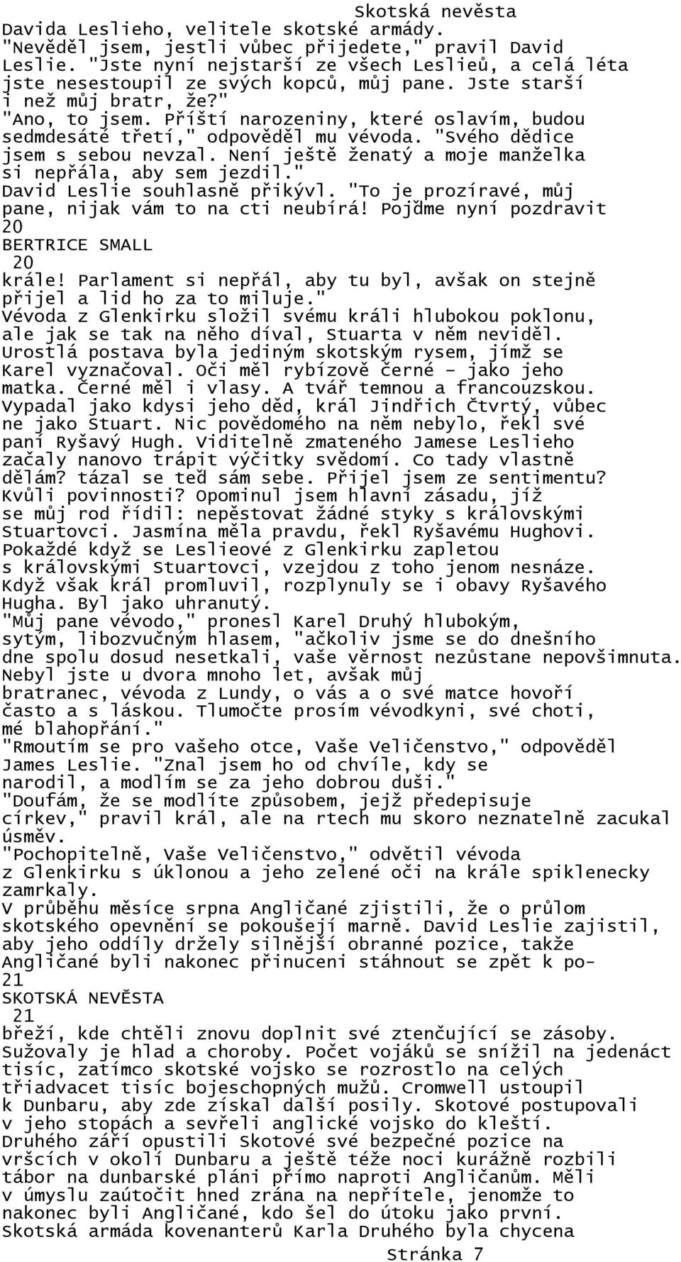 Není ještě ženatý a moje manželka si nepřála, aby sem jezdil." David Leslie souhlasně přikývl. "To je prozíravé, můj pane, nijak vám to na cti neubírá! Pojďme nyní pozdravit 20 20 krále!