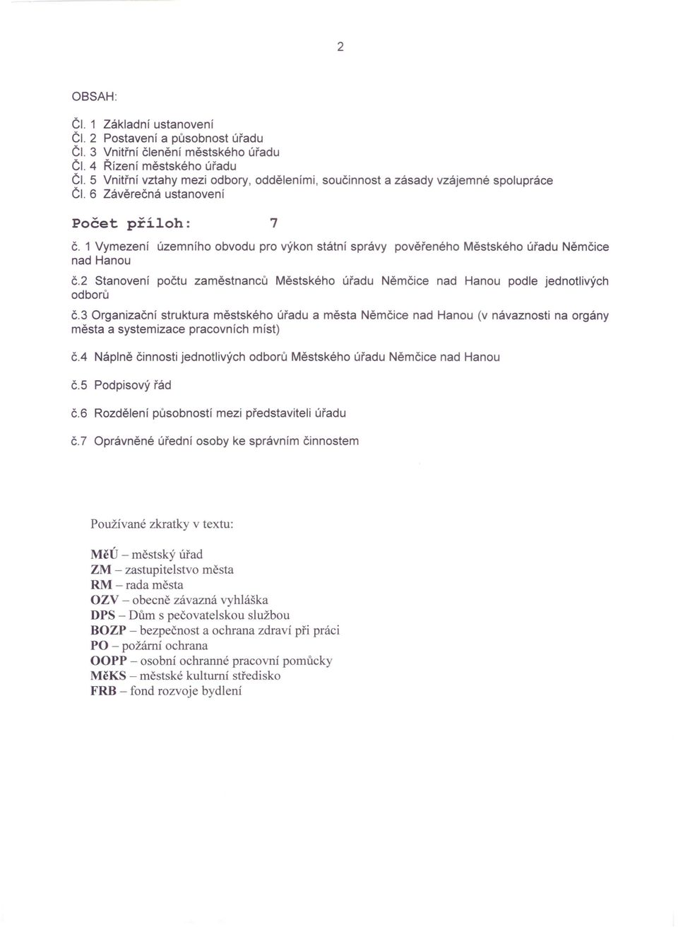 1 Vymezení územního obvodu pro výkon státní správy pověřeného Městského úřadu Němčice nad Hanou č.2 Stanovení počtu zaměstnanců Městského úřadu Němčice nad Hanou podle jednotlivých odborů č.