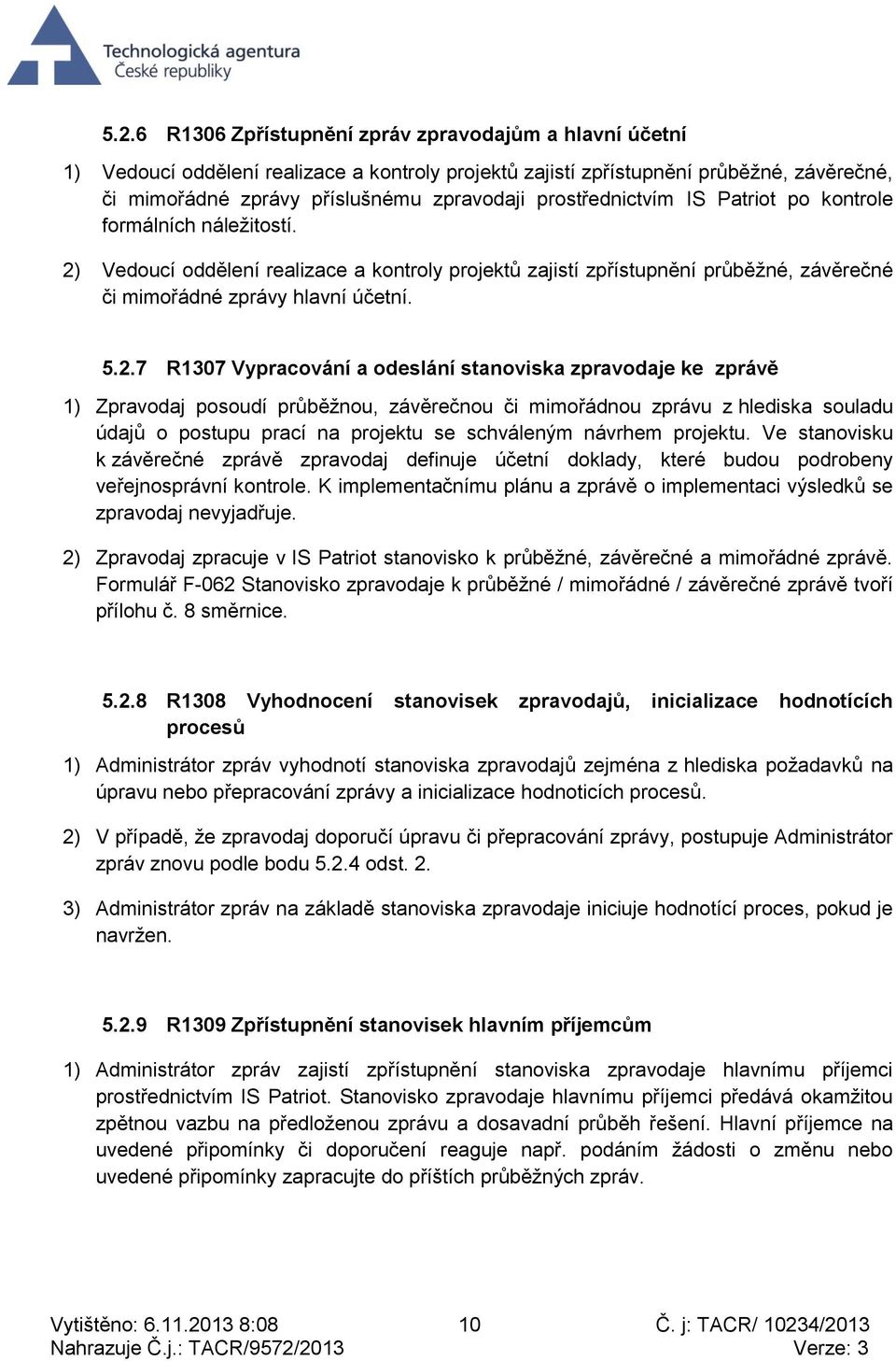 Vedoucí oddělení realizace a kontroly projektů zajistí zpřístupnění průběžné, závěrečné či mimořádné zprávy hlavní účetní. 5.2.