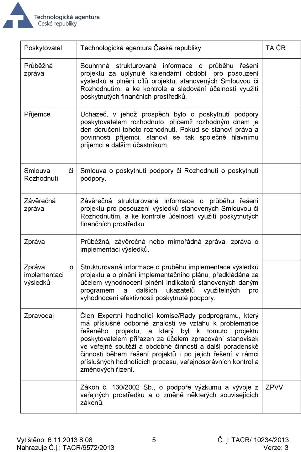 Uchazeč, v jehož prospěch bylo o poskytnutí podpory poskytovatelem rozhodnuto, přičemž rozhodným dnem je den doručení tohoto rozhodnutí.