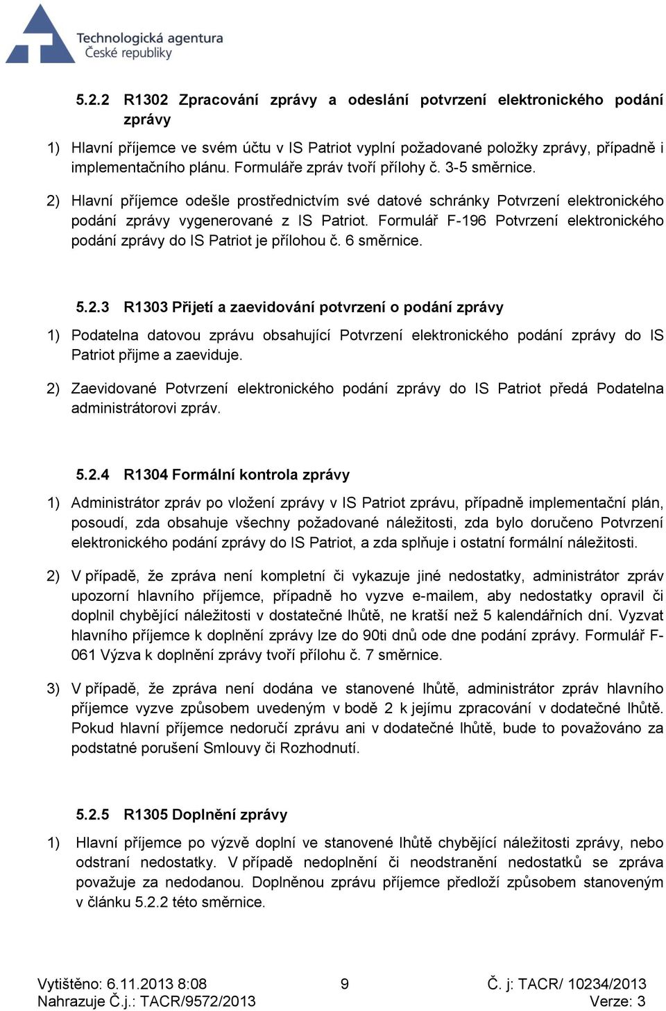 Formulář F-196 Potvrzení elektronického podání zprávy do IS Patriot je přílohou č. 6 směrnice. 5.2.