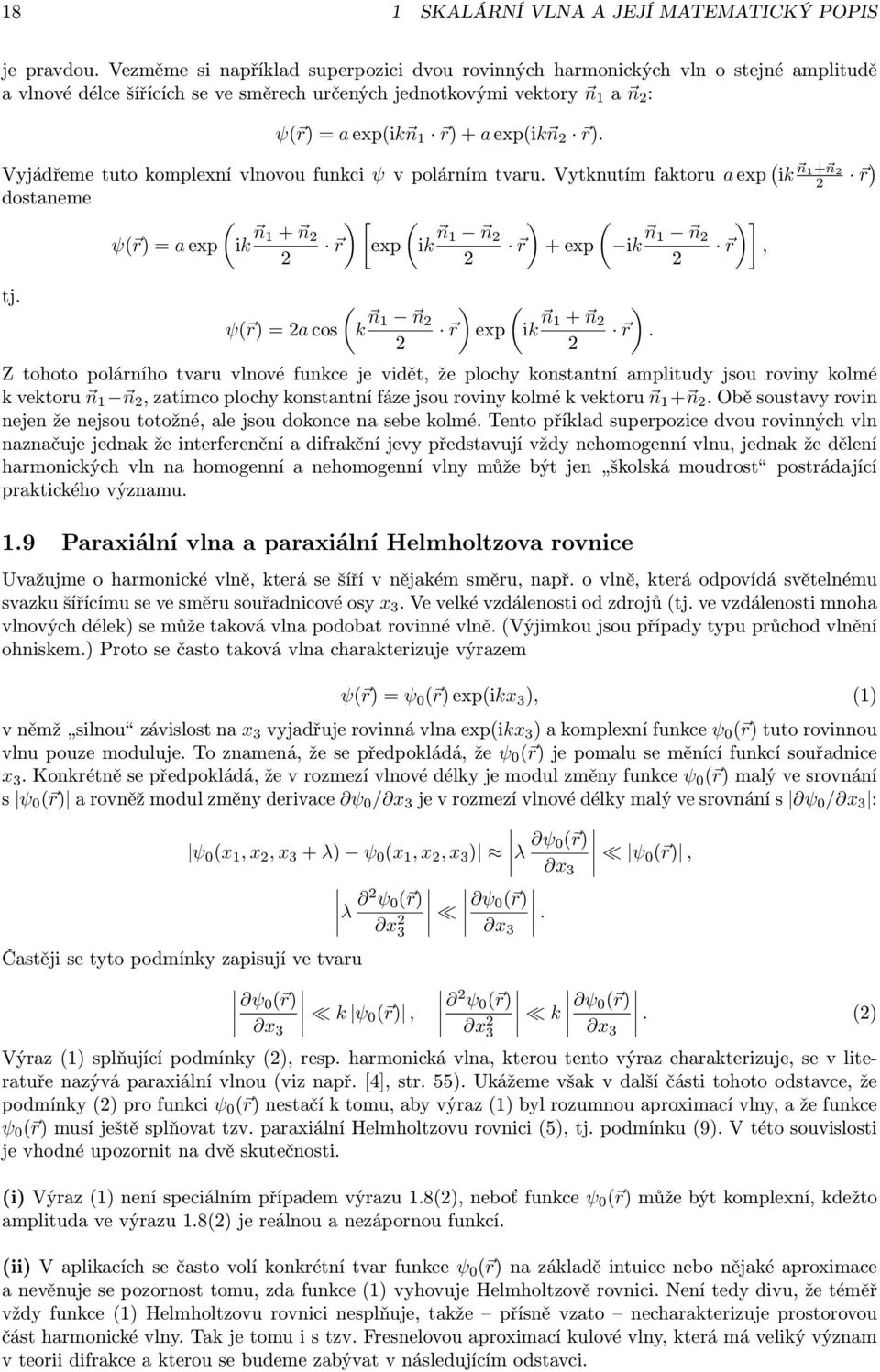 r). Vyjádřeme tuto komplexní vlnovou funkci ψ v polárním tvaru. Vytknutím faktoru a exp ( ik n1+ n r ) dostaneme ( ψ( r) = a exp ik n ) [ ( 1 + n r exp ik n ) ( 1 n r + exp ik n )] 1 n r, tj.