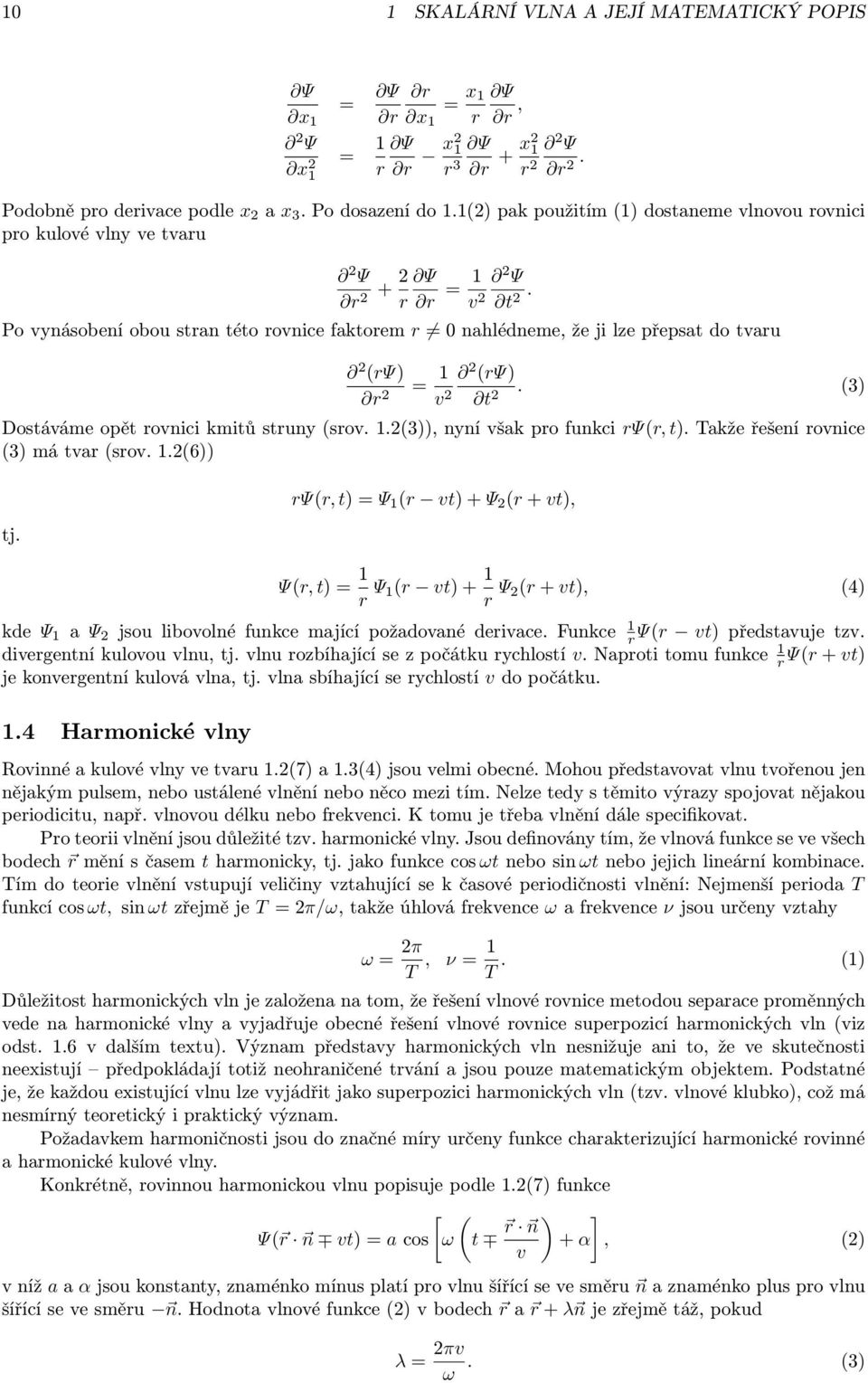 Po vynásobení obou stran této rovnice faktorem r 0 nahlédneme, že ji lze přepsat do tvaru (rψ) r = 1 v (rψ) t. () Dostáváme opět rovnici kmitů struny (srov. 1.()), nyní však pro funkci rψ(r, t).