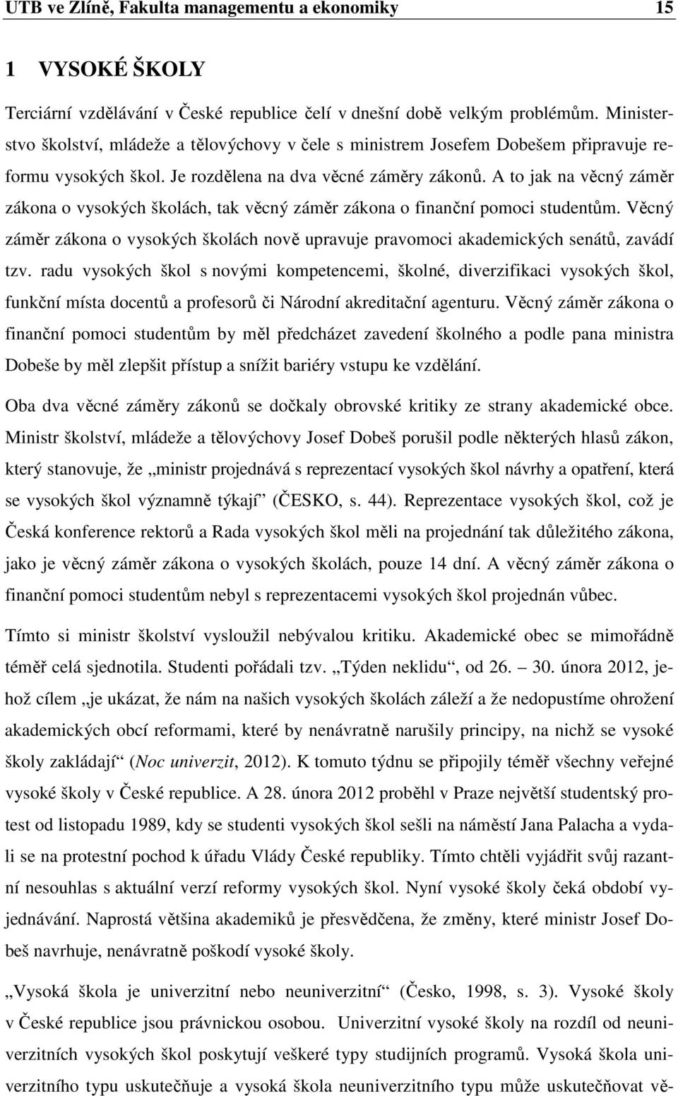 A to jak na věcný záměr zákona o vysokých školách, tak věcný záměr zákona o finanční pomoci studentům. Věcný záměr zákona o vysokých školách nově upravuje pravomoci akademických senátů, zavádí tzv.