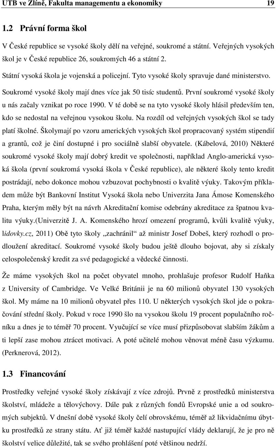 Soukromé vysoké školy mají dnes více jak 50 tisíc studentů. První soukromé vysoké školy u nás začaly vznikat po roce 1990.