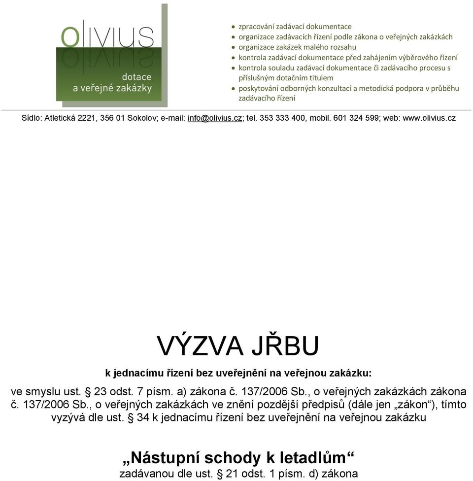 01 Sokolov; e-mail: info@olivius.cz; tel. 353 333 400, mobil. 601 324 599; web: www.olivius.cz VÝZVA JŘBU k jednacímu řízení bez uveřejnění na veřejnou zakázku: ve smyslu ust. 23 odst. 7 písm.