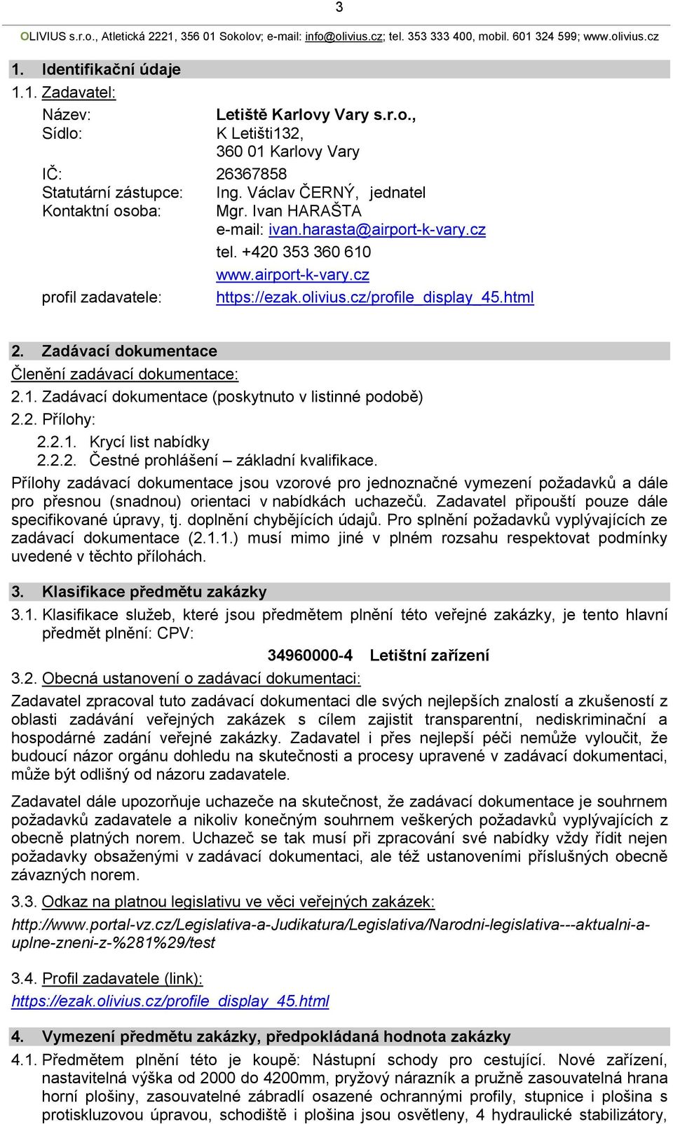 cz/profile_display_45.html 2. Zadávací dokumentace Členění zadávací dokumentace: 2.1. Zadávací dokumentace (poskytnuto v listinné podobě) 2.2. Přílohy: 2.2.1. Krycí list nabídky 2.2.2. Čestné prohlášení základní kvalifikace.