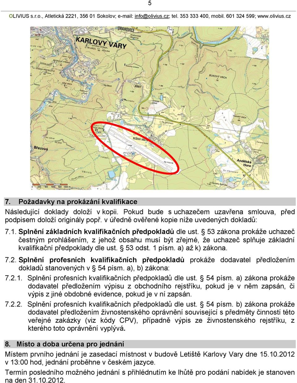 53 zákona prokáže uchazeč čestným prohlášením, z jehož obsahu musí být zřejmé, že uchazeč splňuje základní kvalifikační předpoklady dle ust. 53 odst. 1 písm. a) až k) zákona. 7.2.