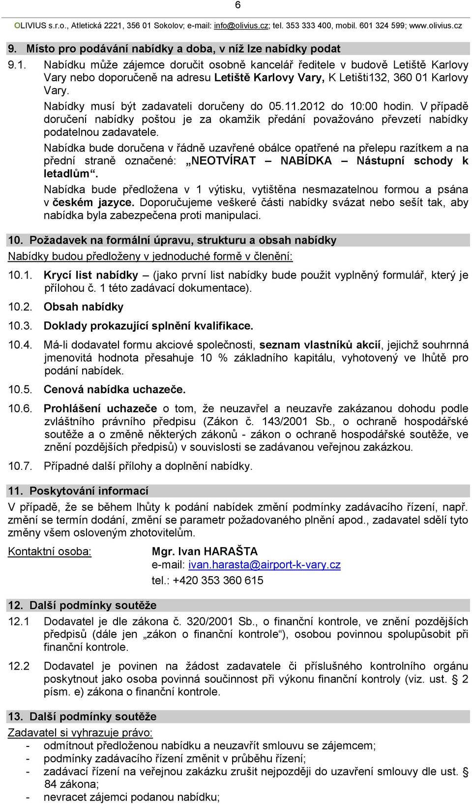 Nabídky musí být zadavateli doručeny do 05.11.2012 do 10:00 hodin. V případě doručení nabídky poštou je za okamžik předání považováno převzetí nabídky podatelnou zadavatele.