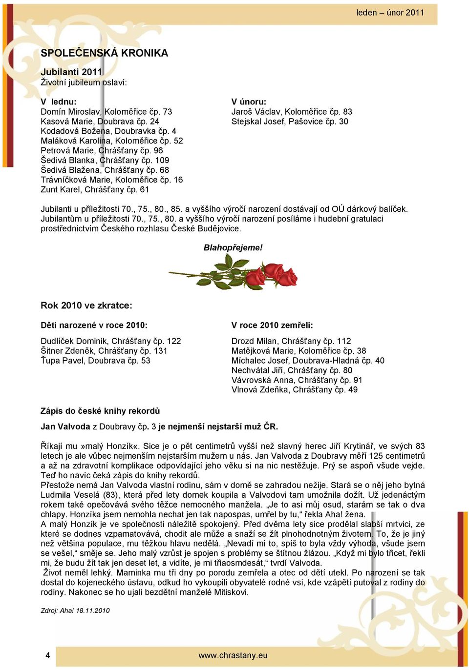 68 Trávníčková Marie, Koloměřice čp. 16 Zunt Karel, Chrášťany čp. 61 Jubilanti u příležitosti 70., 75., 80., 85. a vyššího výročí narození dostávají od OÚ dárkový balíček.