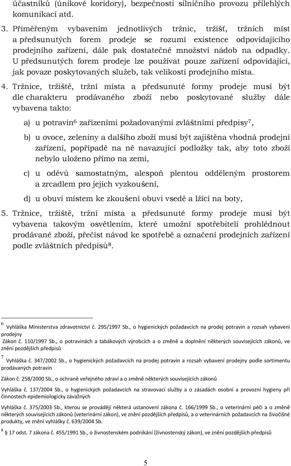 U předsunutých forem prodeje lze používat pouze zařízení odpovídající, jak povaze poskytovaných služeb, tak velikosti prodejního místa. 4.