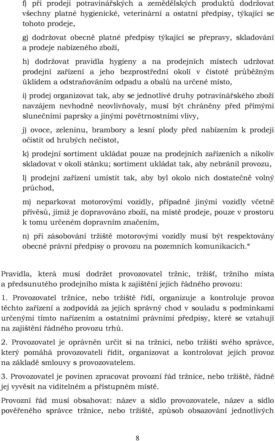 odstraňováním odpadu a obalů na určené místo, i) prodej organizovat tak, aby se jednotlivé druhy potravinářského zboží navzájem nevhodně neovlivňovaly, musí být chráněny před přímými slunečními