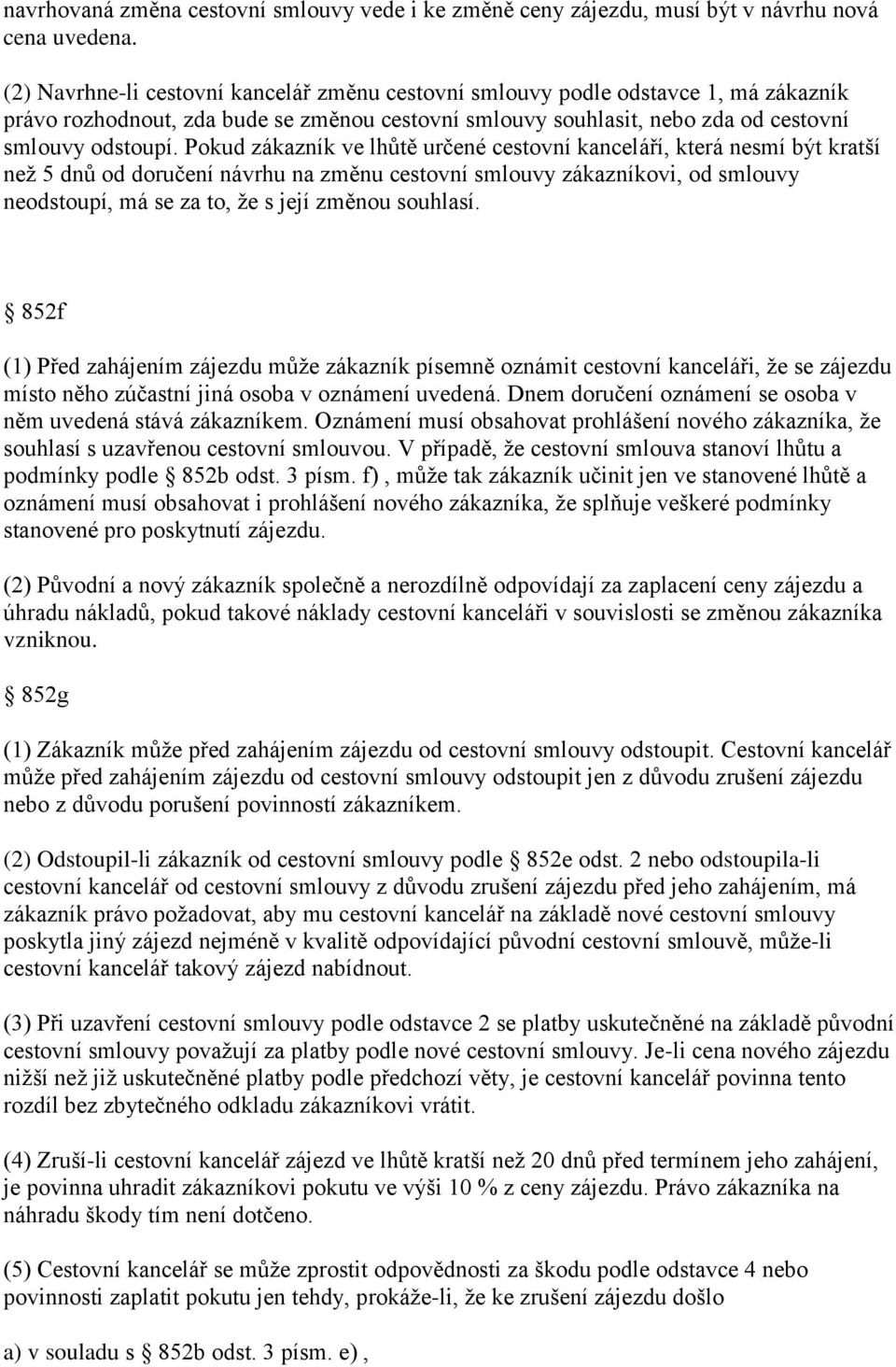 Pokud zákazník ve lhůtě určené cestovní kanceláří, která nesmí být kratší než 5 dnů od doručení návrhu na změnu cestovní smlouvy zákazníkovi, od smlouvy neodstoupí, má se za to, že s její změnou