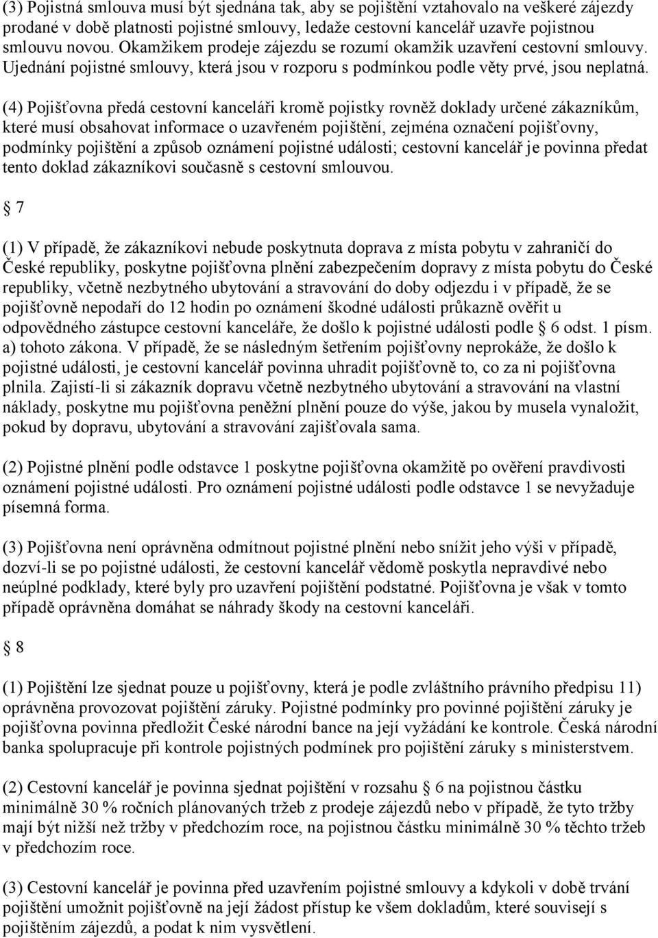 (4) Pojišťovna předá cestovní kanceláři kromě pojistky rovněž doklady určené zákazníkům, které musí obsahovat informace o uzavřeném pojištění, zejména označení pojišťovny, podmínky pojištění a způsob