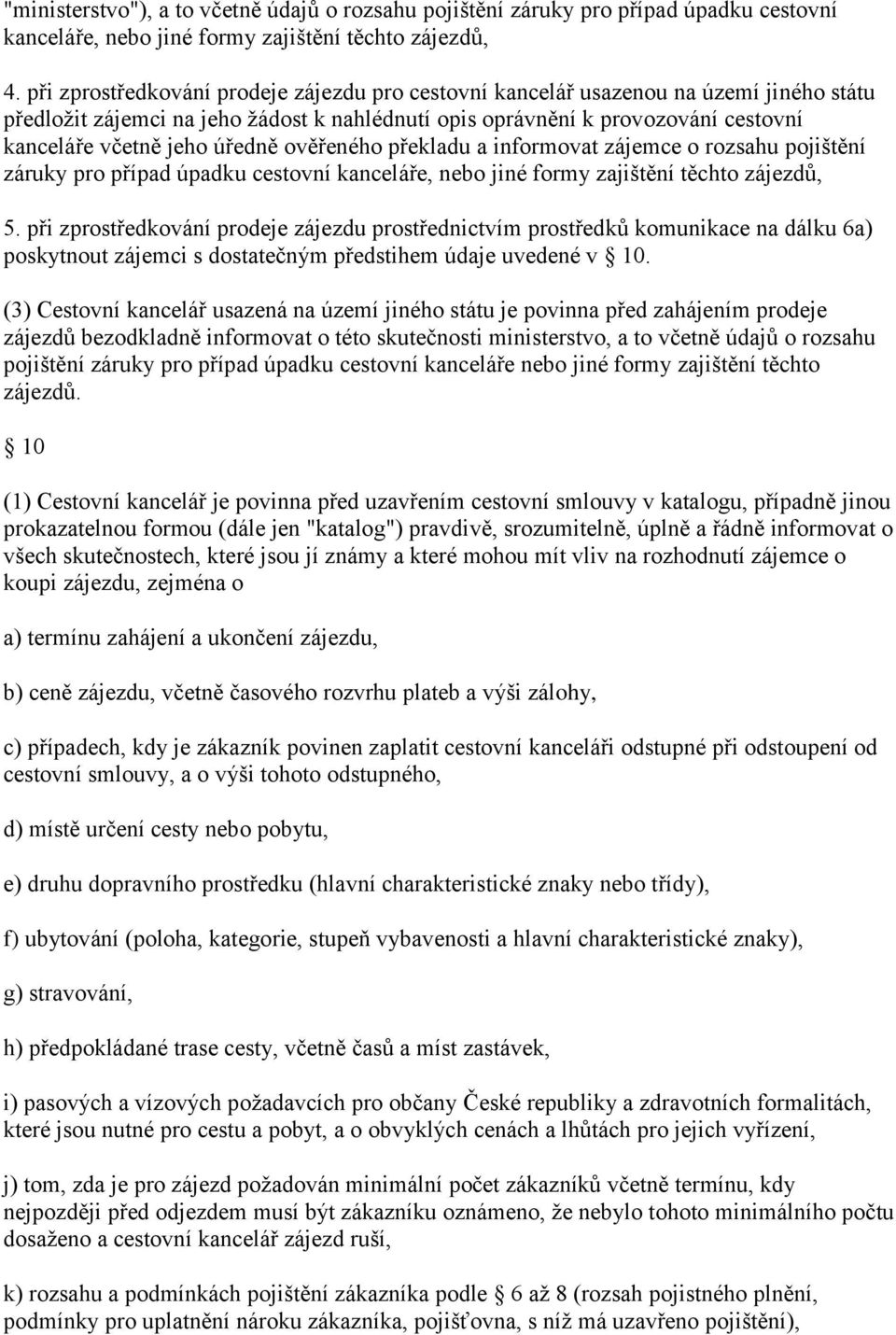 úředně ověřeného překladu a informovat zájemce o rozsahu pojištění záruky pro případ úpadku cestovní kanceláře, nebo jiné formy zajištění těchto zájezdů, 5.