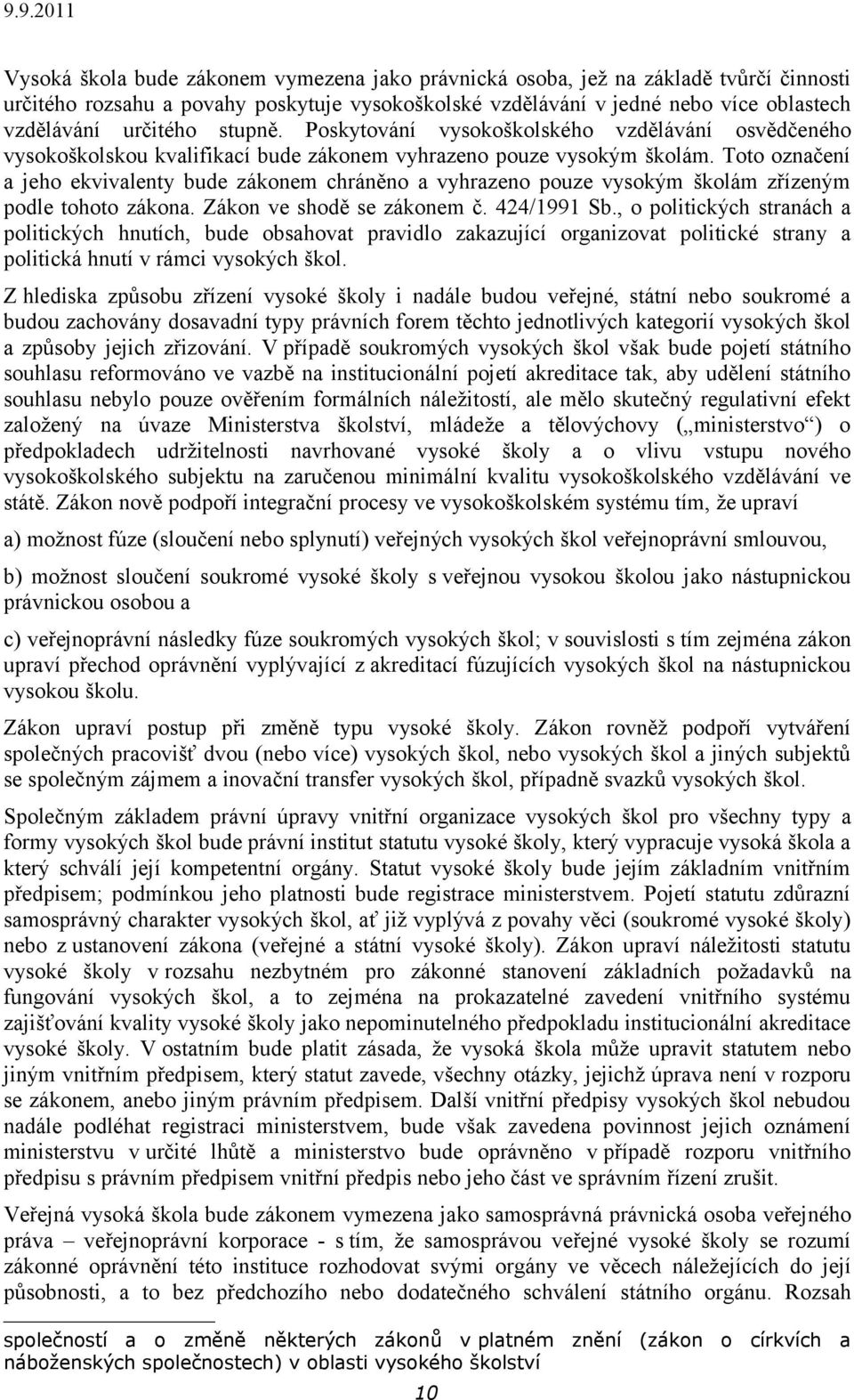 Toto označení a jeho ekvivalenty bude zákonem chráněno a vyhrazeno pouze vysokým školám zřízeným podle tohoto zákona. Zákon ve shodě se zákonem č. 424/1991 Sb.