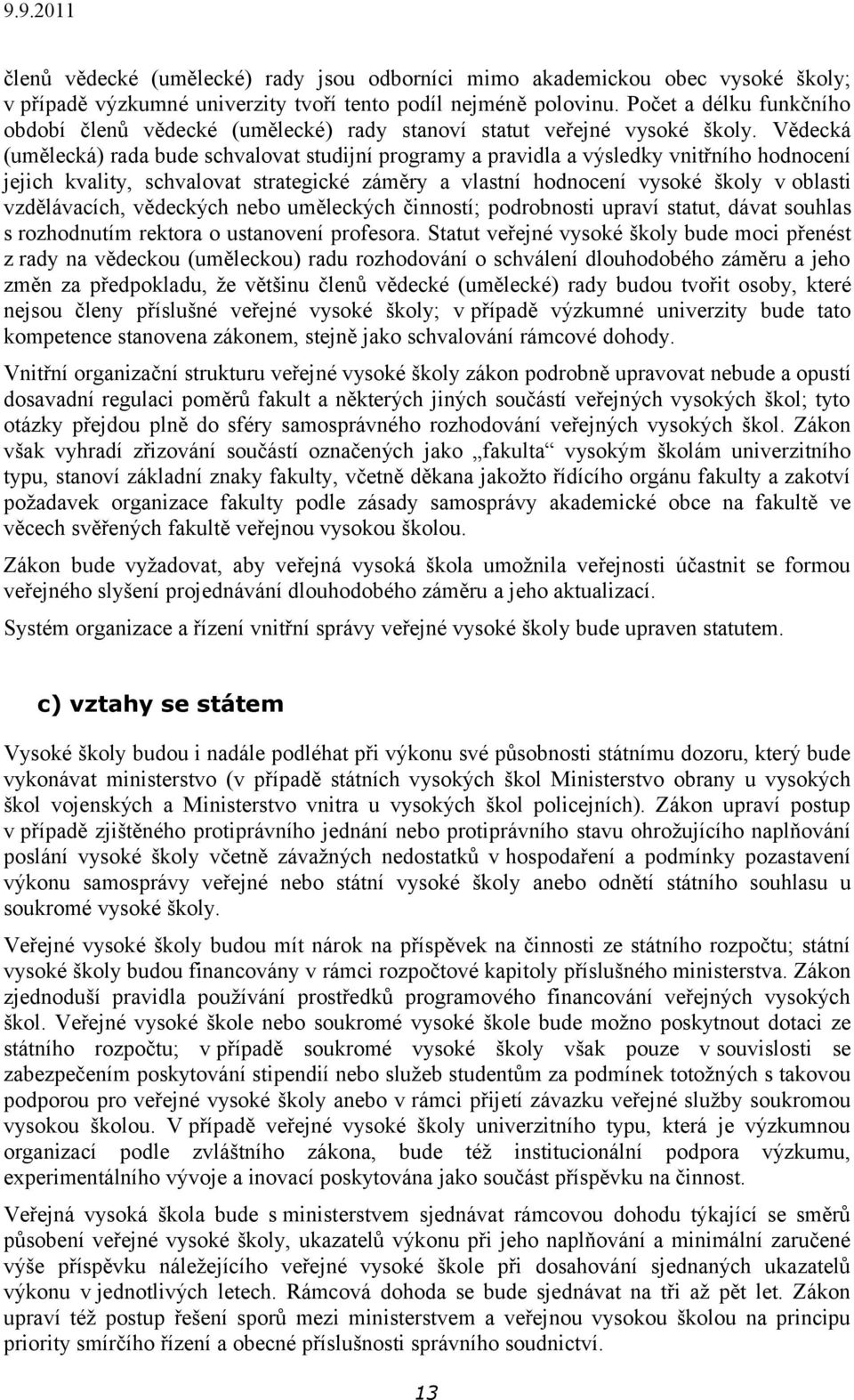 Vědecká (umělecká) rada bude schvalovat studijní programy a pravidla a výsledky vnitřního hodnocení jejich kvality, schvalovat strategické záměry a vlastní hodnocení vysoké školy v oblasti