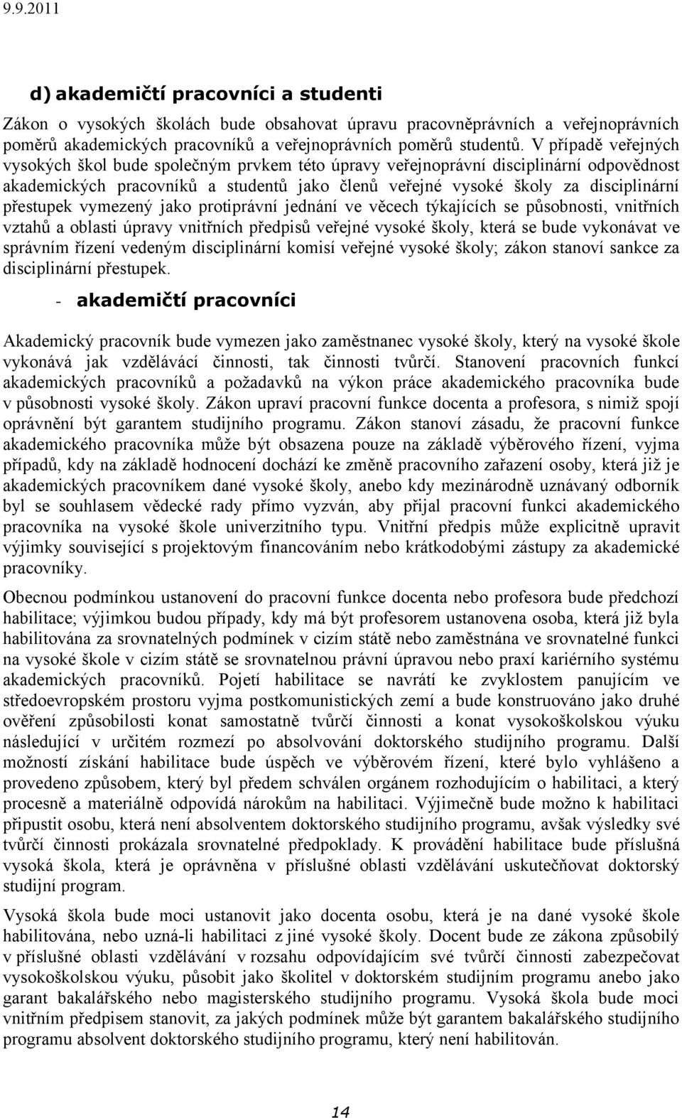 přestupek vymezený jako protiprávní jednání ve věcech týkajících se působnosti, vnitřních vztahů a oblasti úpravy vnitřních předpisů veřejné vysoké školy, která se bude vykonávat ve správním řízení