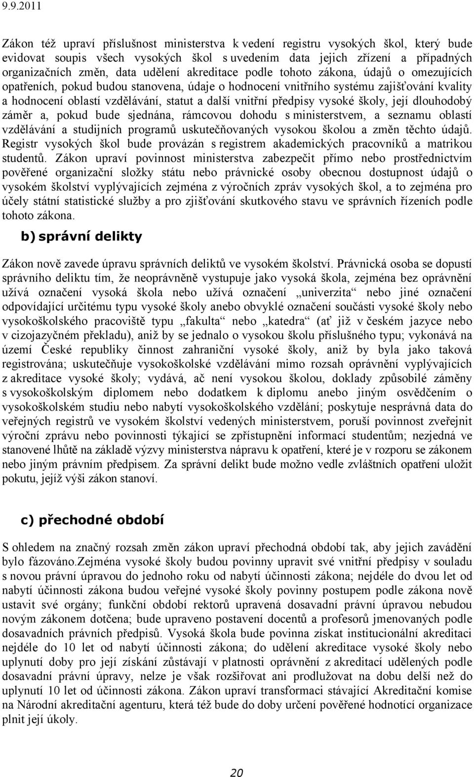 předpisy vysoké školy, její dlouhodobý záměr a, pokud bude sjednána, rámcovou dohodu s ministerstvem, a seznamu oblastí vzdělávání a studijních programů uskutečňovaných vysokou školou a změn těchto