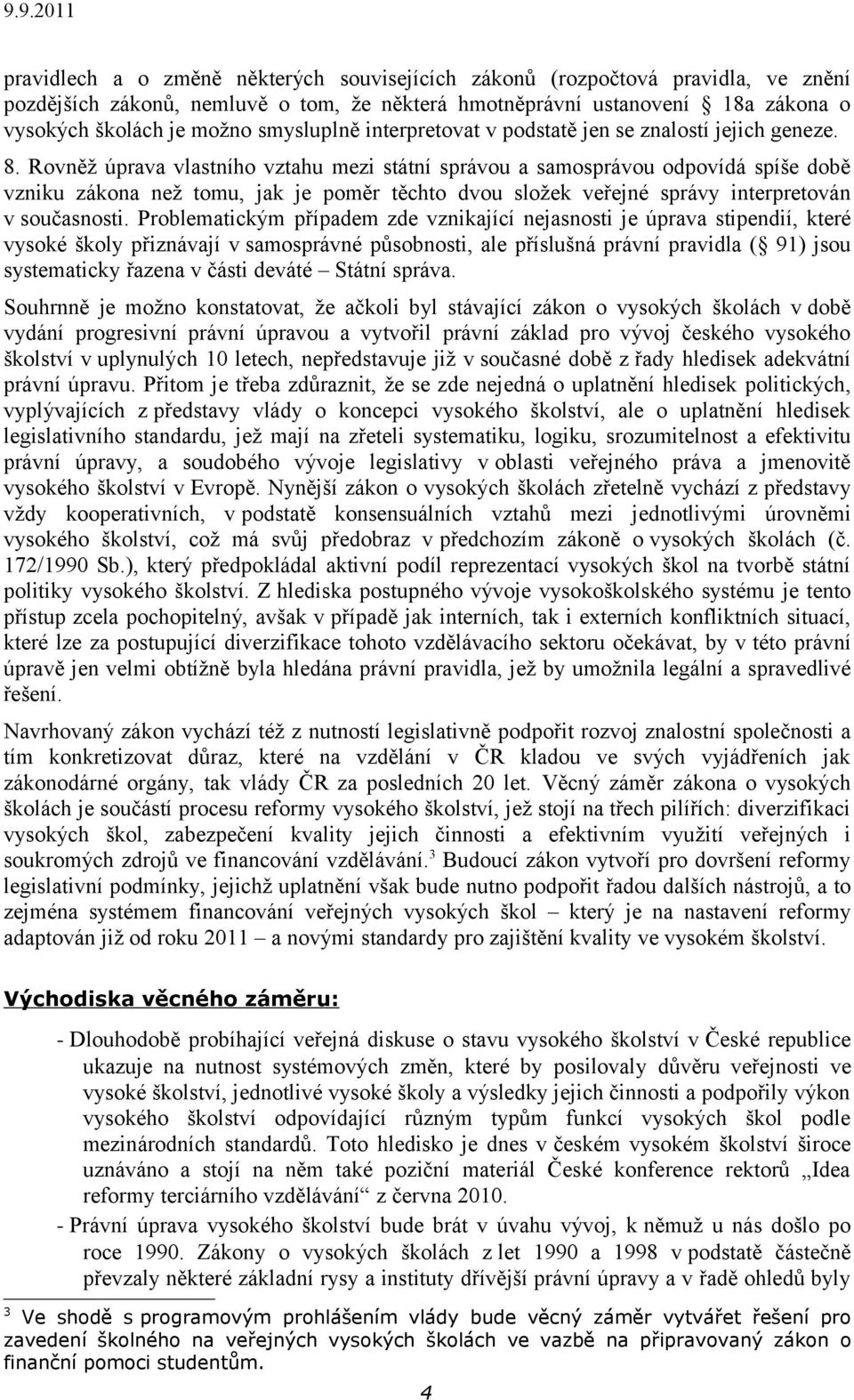 Rovněž úprava vlastního vztahu mezi státní správou a samosprávou odpovídá spíše době vzniku zákona než tomu, jak je poměr těchto dvou složek veřejné správy interpretován v současnosti.