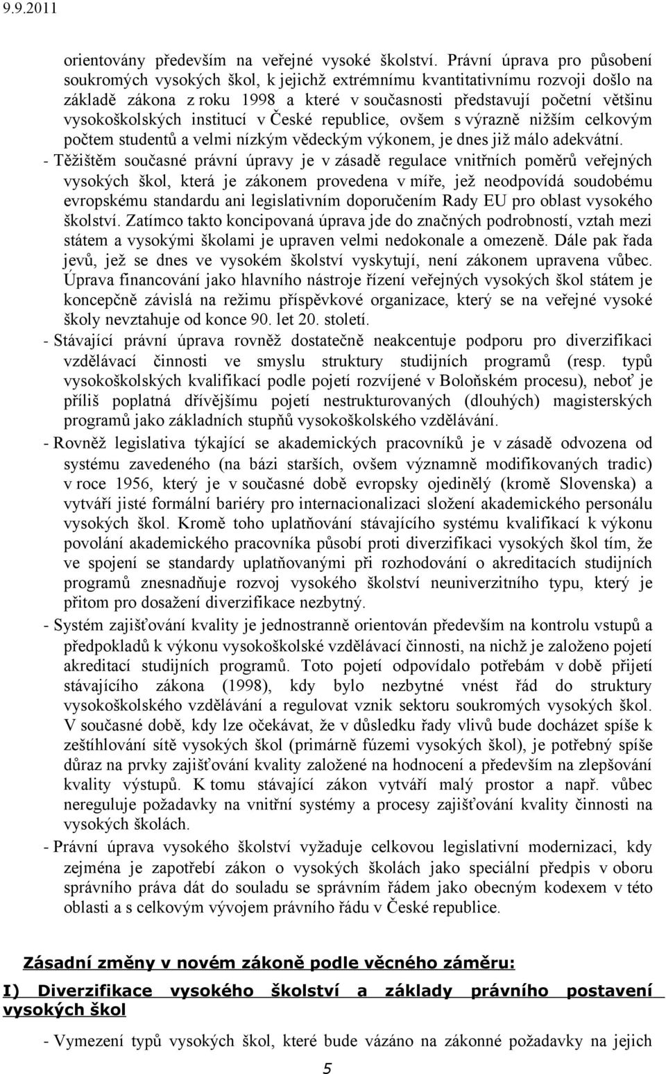 institucí v České republice, ovšem s výrazně nižším celkovým počtem studentů a velmi nízkým vědeckým výkonem, je dnes již málo adekvátní.