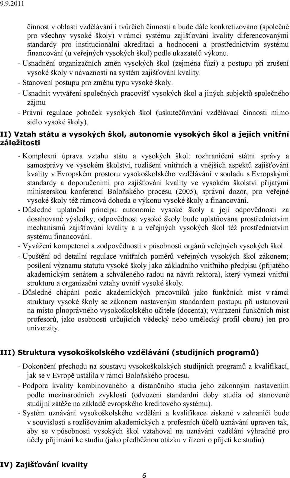 Usnadnění organizačních změn vysokých škol (zejména fúzí) a postupu při zrušení vysoké školy v návaznosti na systém zajišťování kvality. Stanovení postupu pro změnu typu vysoké školy.