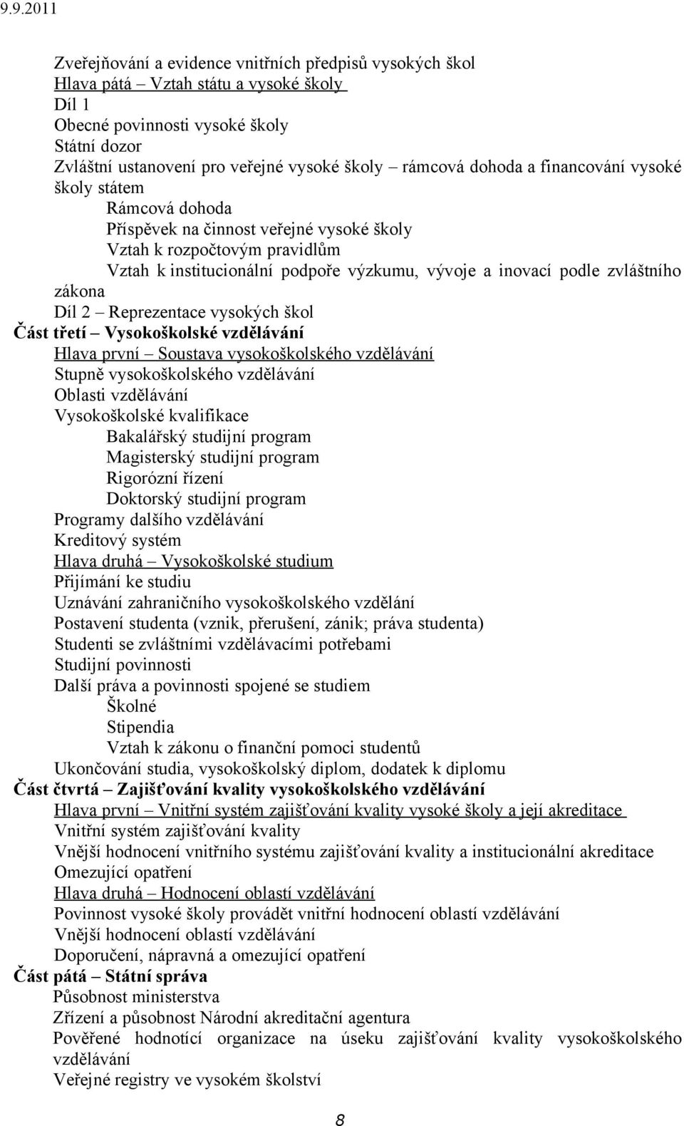 zvláštního zákona Díl 2 Reprezentace vysokých škol Část třetí Vysokoškolské vzdělávání Hlava první Soustava vysokoškolského vzdělávání Stupně vysokoškolského vzdělávání Oblasti vzdělávání