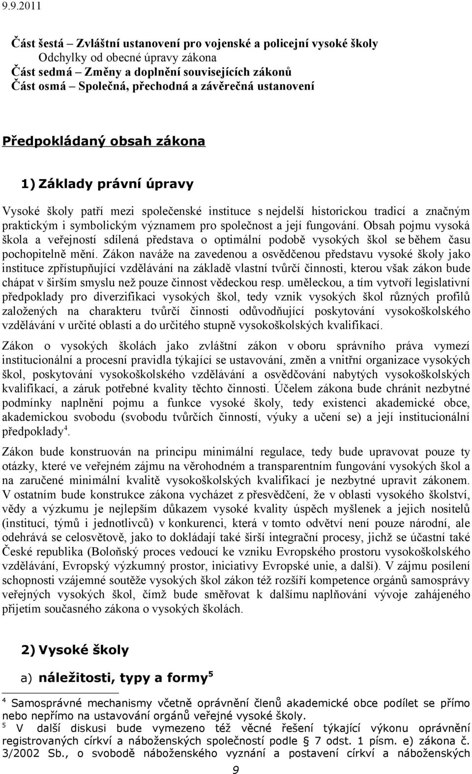 a její fungování. Obsah pojmu vysoká škola a veřejností sdílená představa o optimální podobě vysokých škol se během času pochopitelně mění.