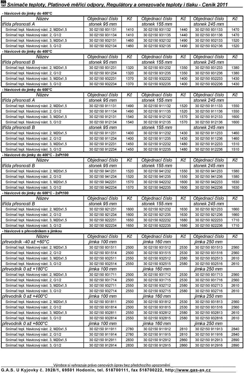 2, G1/2 30 02150 931134 1410 30 02150 931135 1440 30 02150 931136 1470 Snímač tepl. hlavicový nást. 3, M20x1,5 30 02150 932131 1460 30 02150 932132 1490 30 02150 932133 1520 Snímač tepl.