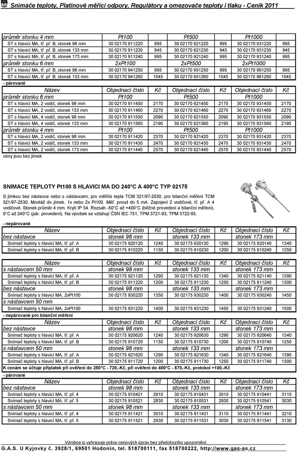 př. B, stonek 173 mm 30 02170 911240 995 30 02170 921240 995 30 02170 931240 995 průměr stonku 6 mm 2xPt100 2xPt500 2xPt1000 ST s hlavicí MA, tř. př.