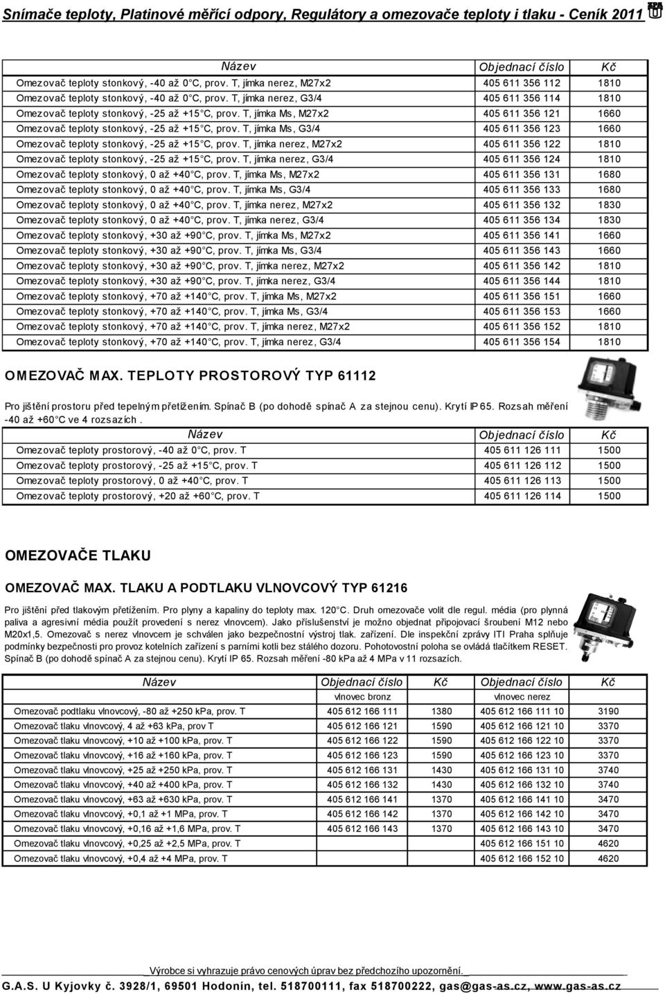 T, jímka Ms, M27x2 405 611 356 121 1660 Omezovač teploty stonkový, -25 až +15 C, prov. T, jímka Ms, G3/4 405 611 356 123 1660 Omezovač teploty stonkový, -25 až +15 C, prov.