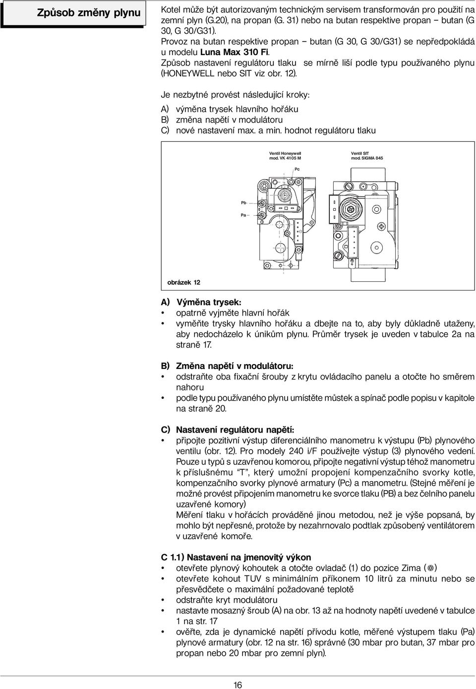 Způsob nastavení regulátoru tlaku se mírně liší podle typu používaného plynu (HONEYWELL nebo SIT viz obr. 12).