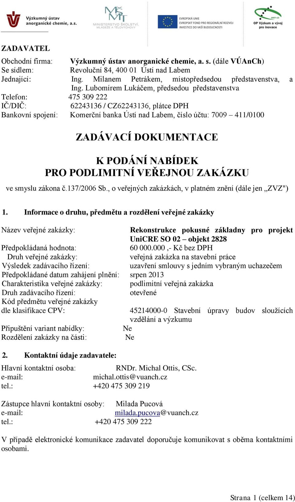 DOKUMENTACE K PODÁNÍ NABÍDEK PRO PODLIMITNÍ VEŘEJNOU ZAKÁZKU ve smyslu zákona č.137/2006 Sb., o veřejných zakázkách, v platném znění (dále jen ZVZ") 1.