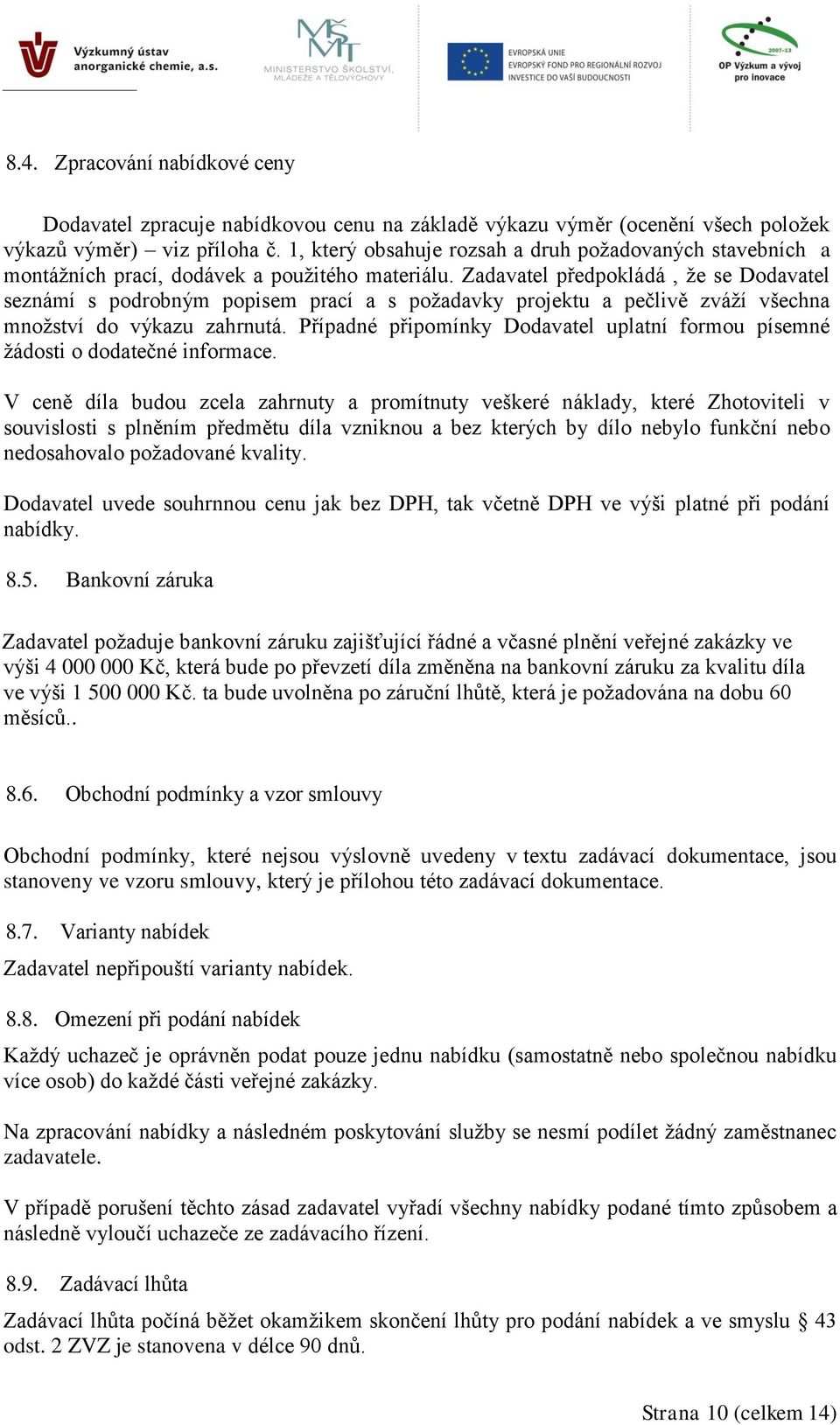 Zadavatel předpokládá, že se Dodavatel seznámí s podrobným popisem prací a s požadavky projektu a pečlivě zváží všechna množství do výkazu zahrnutá.