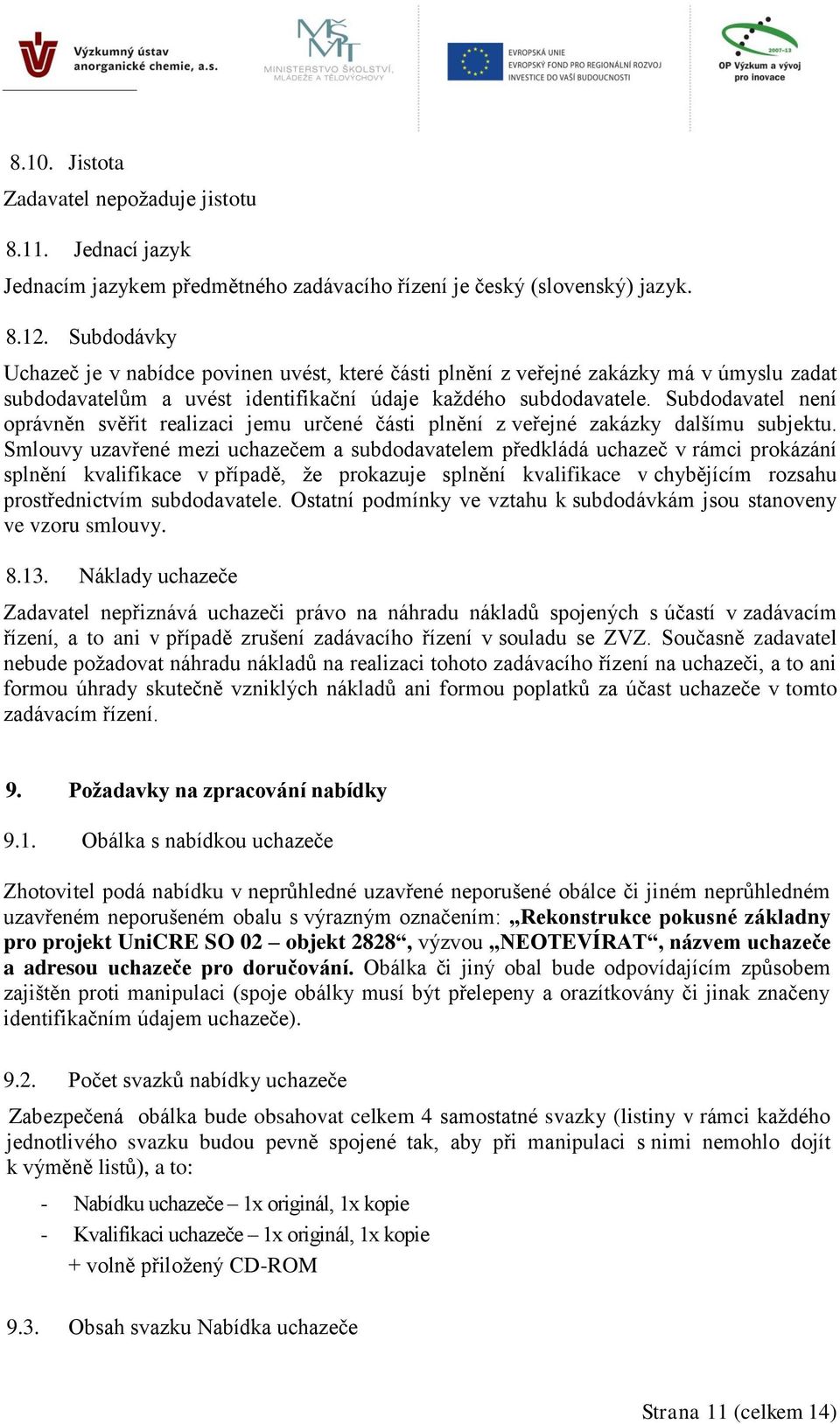 Subdodavatel není oprávněn svěřit realizaci jemu určené části plnění z veřejné zakázky dalšímu subjektu.