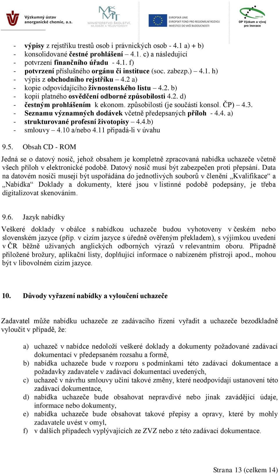 způsobilosti (je součástí konsol. ČP) 4.3. - Seznamu významných dodávek včetně předepsaných příloh - 4.4. a) - strukturované profesní životopisy 4.4.b) - smlouvy 4.10 a/nebo 4.11 připadá-li v úvahu 9.