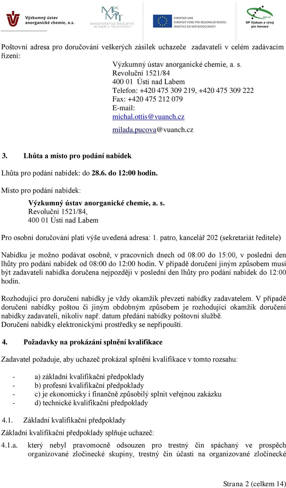 Lhůta a místo pro podání nabídek Lhůta pro podání nabídek: do 28.6. do 12:00 hodin. Místo pro podání nabídek: Výzkumný ústav anorganické chemie, a. s.