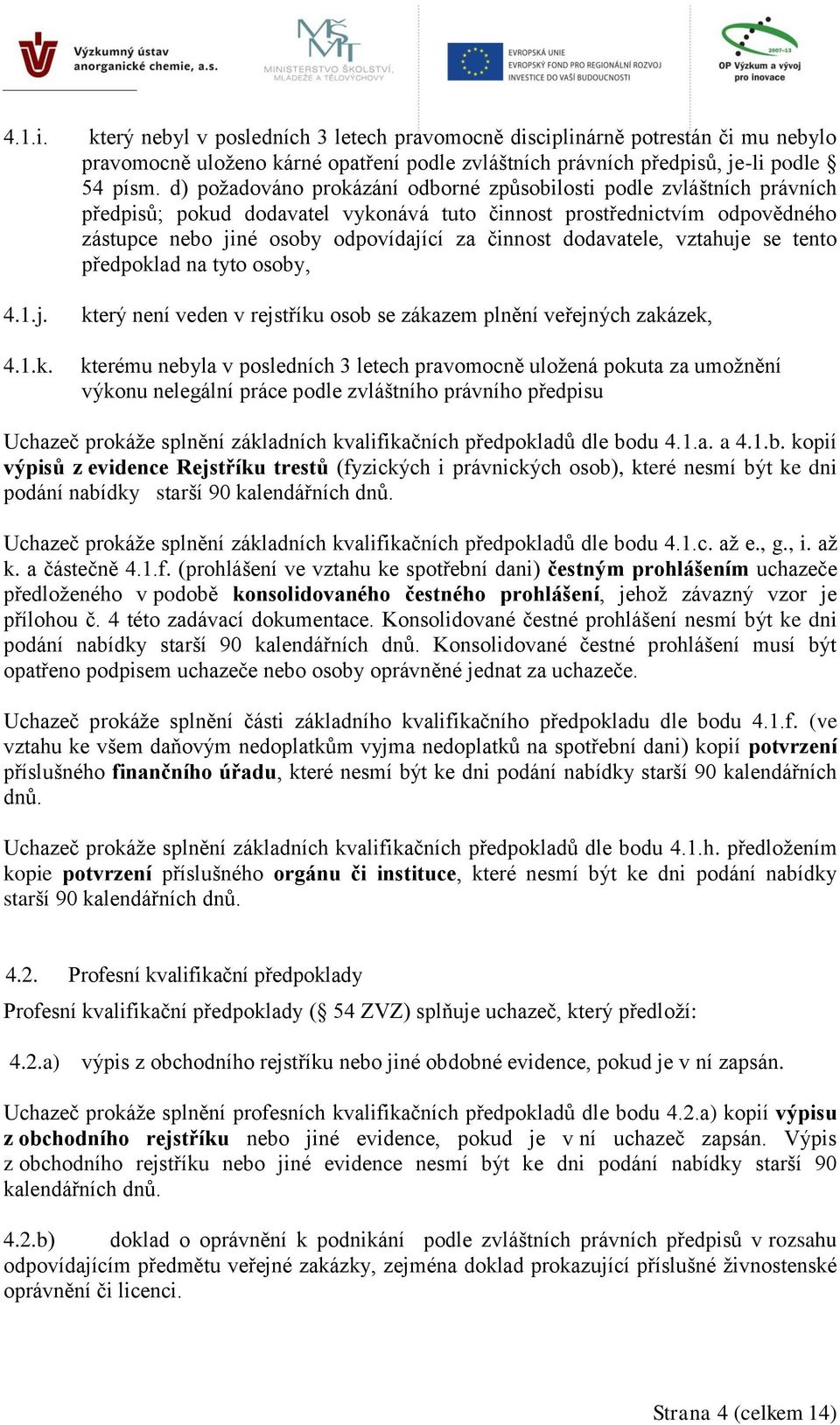 dodavatele, vztahuje se tento předpoklad na tyto osoby, který není veden v rejstříku osob se zákazem plnění veřejných zakázek, kterému nebyla v posledních 3 letech pravomocně uložená pokuta za