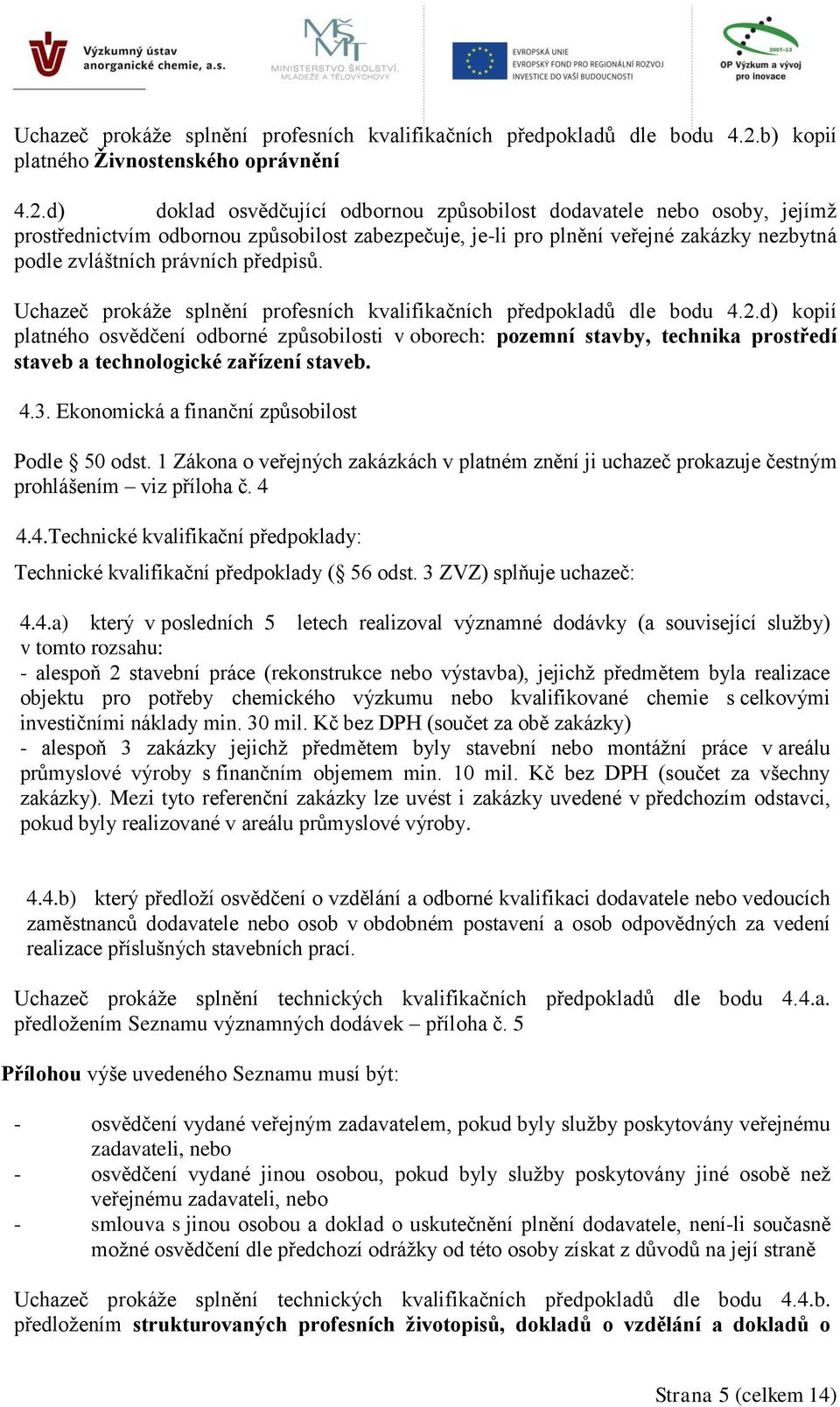 d) doklad osvědčující odbornou způsobilost dodavatele nebo osoby, jejímž prostřednictvím odbornou způsobilost zabezpečuje, je-li pro plnění veřejné zakázky nezbytná podle zvláštních právních předpisů.