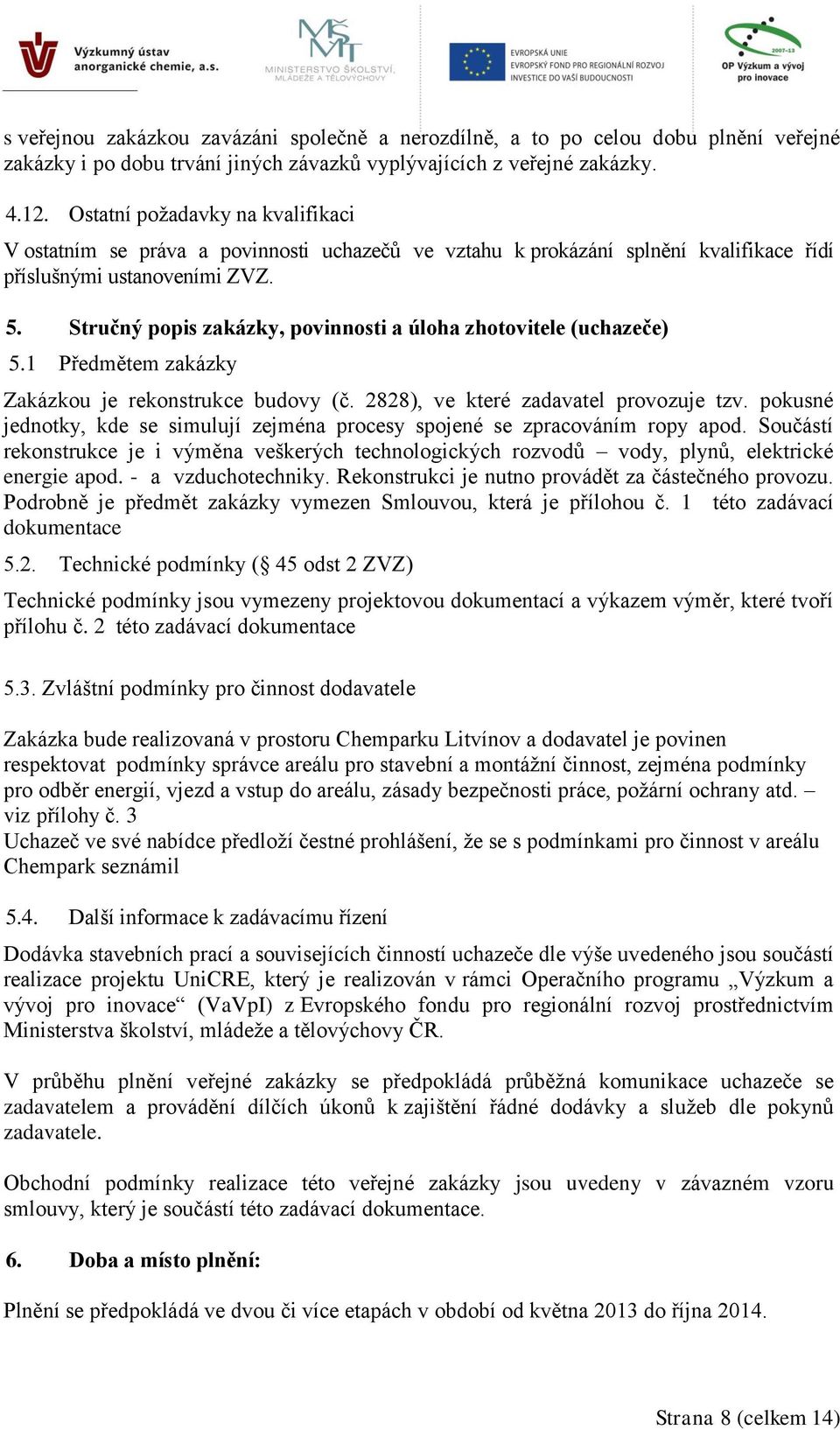 Stručný popis zakázky, povinnosti a úloha zhotovitele (uchazeče) 5.1 Předmětem zakázky Zakázkou je rekonstrukce budovy (č. 2828), ve které zadavatel provozuje tzv.