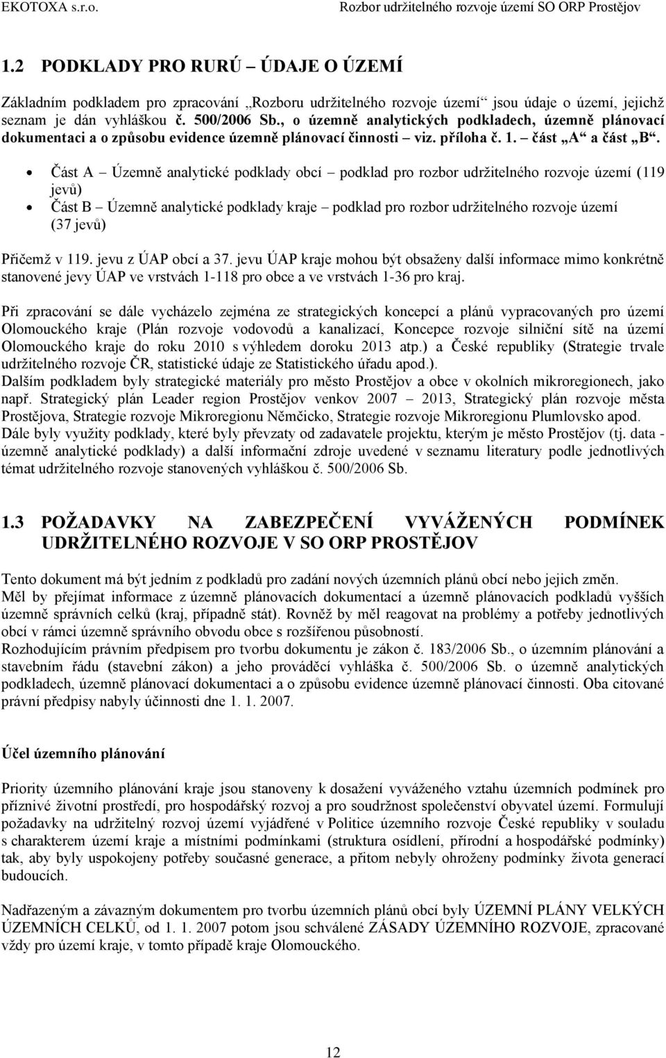 Část A Územně analytické podklady obcí podklad pro rozbor udrţitelného rozvoje území (119 jevů) Část B Územně analytické podklady kraje podklad pro rozbor udrţitelného rozvoje území (37 jevů) Přičemţ