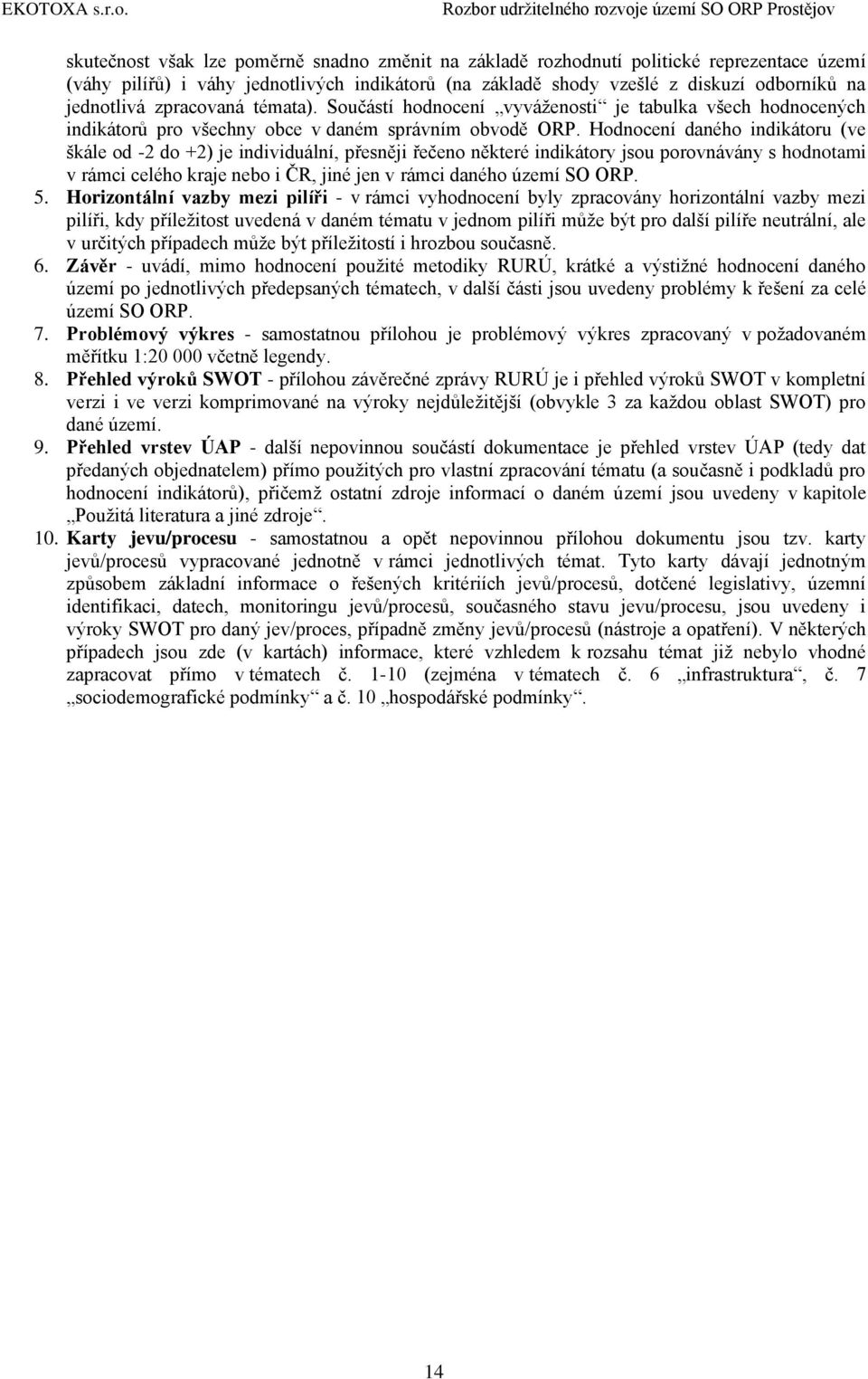 Hodnocení daného indikátoru (ve škále od -2 do +2) je individuální, přesněji řečeno některé indikátory jsou porovnávány s hodnotami v rámci celého kraje nebo i ČR, jiné jen v rámci daného území SO