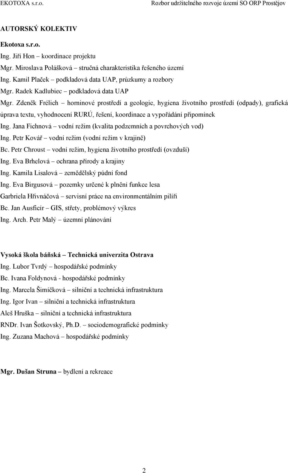 Zdeněk Frélich horninové prostředí a geologie, hygiena ţivotního prostředí (odpady), grafická úprava textu, vyhodnocení RURÚ, řešení, koordinace a vypořádání připomínek Ing.